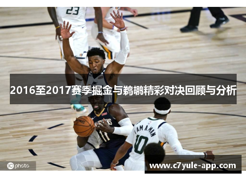 2016至2017赛季掘金与鹈鹕精彩对决回顾与分析